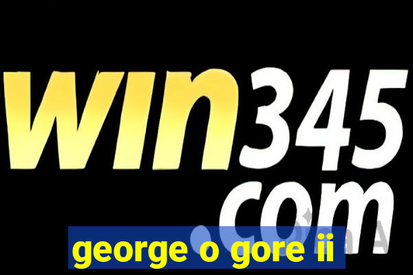 george o gore ii